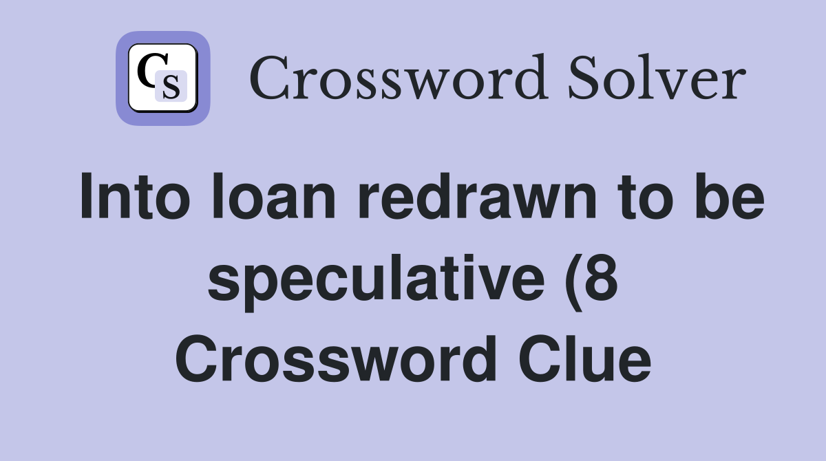 Into loan redrawn to be speculative (8) Crossword Clue Answers Into loan redrawn to be speculative (8) Crossword Clue Answers