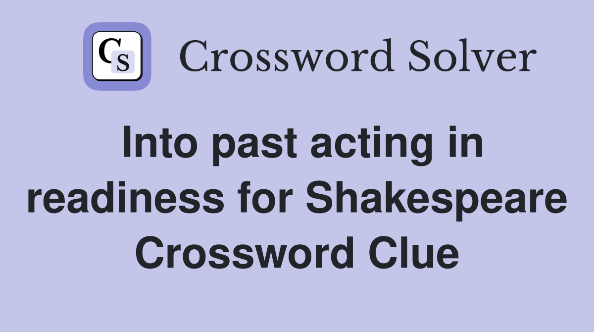 Into past acting in readiness for Shakespeare Crossword Clue