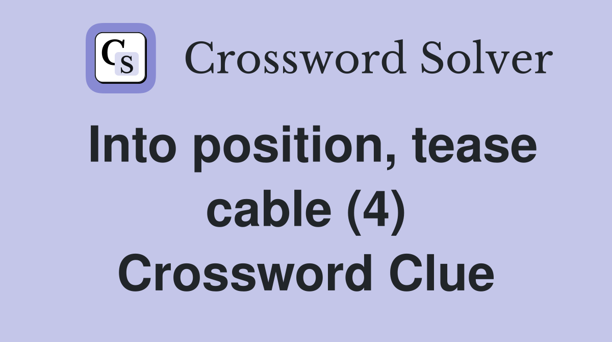 Into position, tease cable (4) Crossword Clue