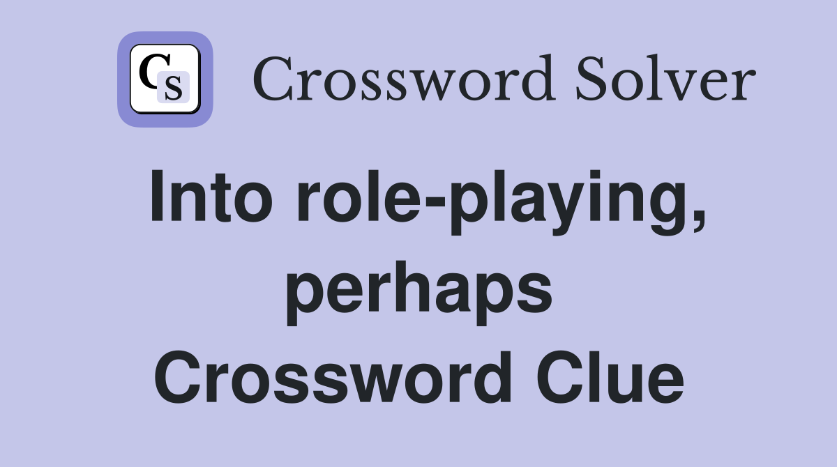 Into role-playing, perhaps Crossword Clue