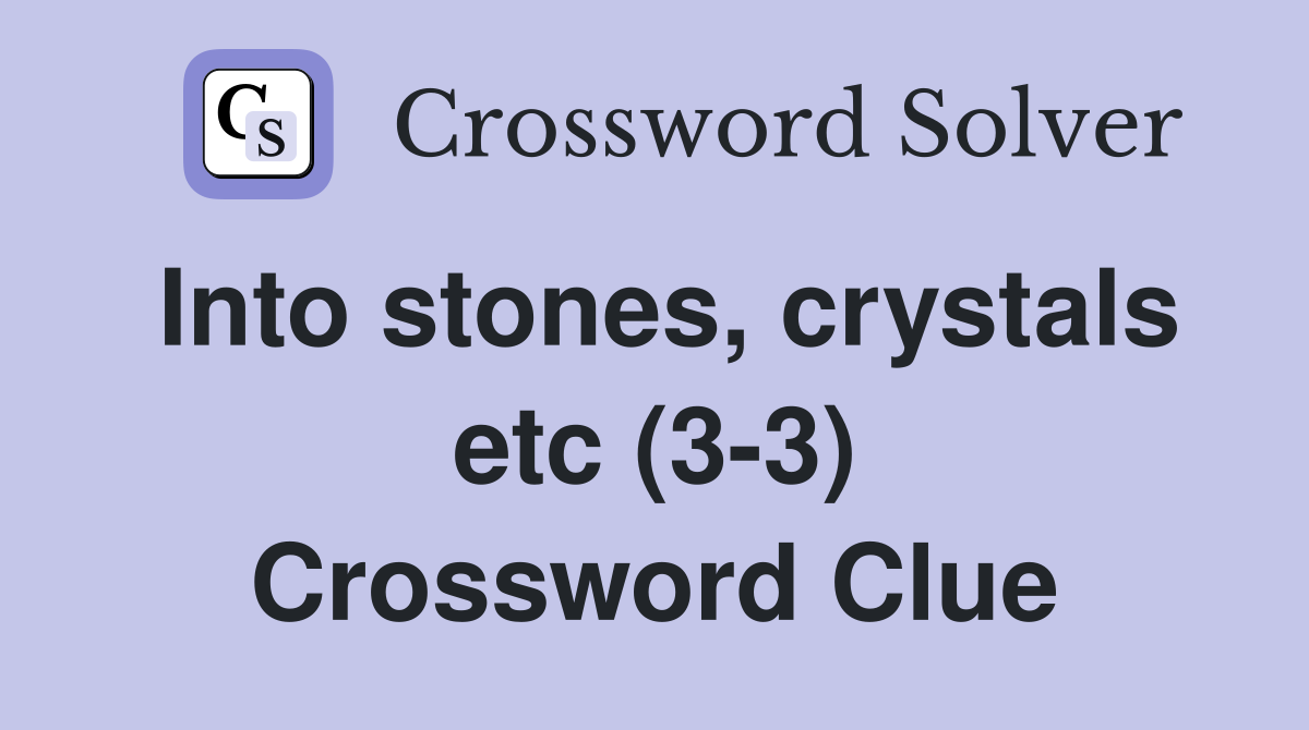 Into stones, crystals etc (3-3) Crossword Clue