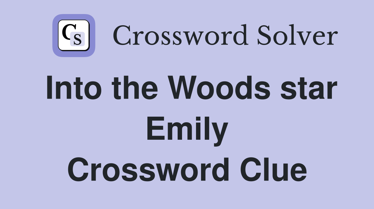 Into the Woods star Emily Crossword Clue