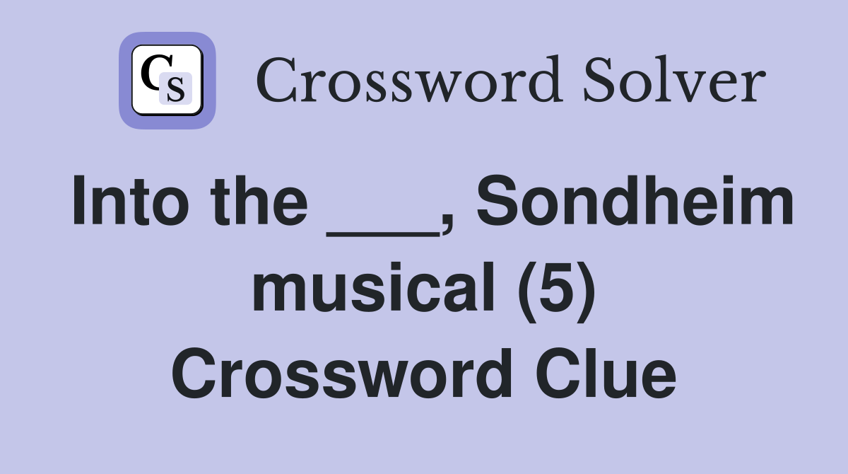 Into the ___, Sondheim musical (5) Crossword Clue