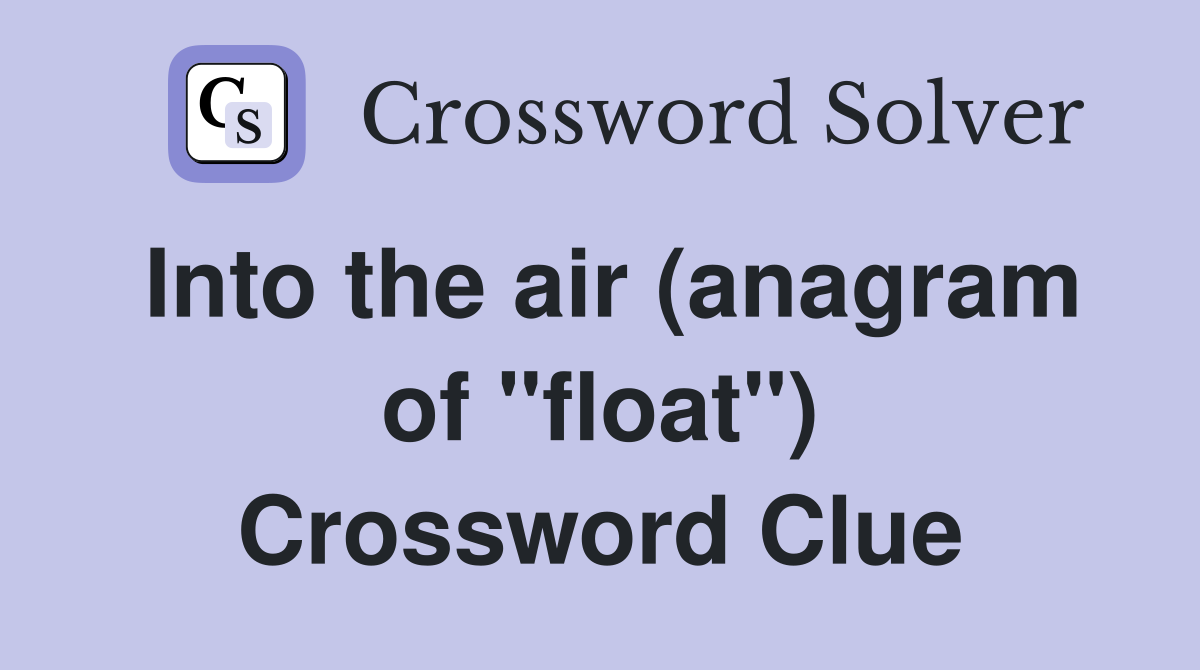 Into the air (anagram of "float") Crossword Clue