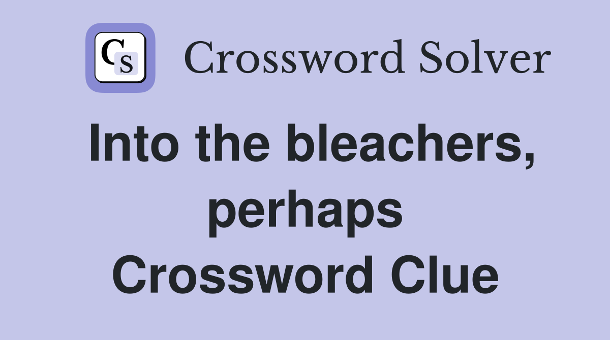 Into the bleachers, perhaps Crossword Clue