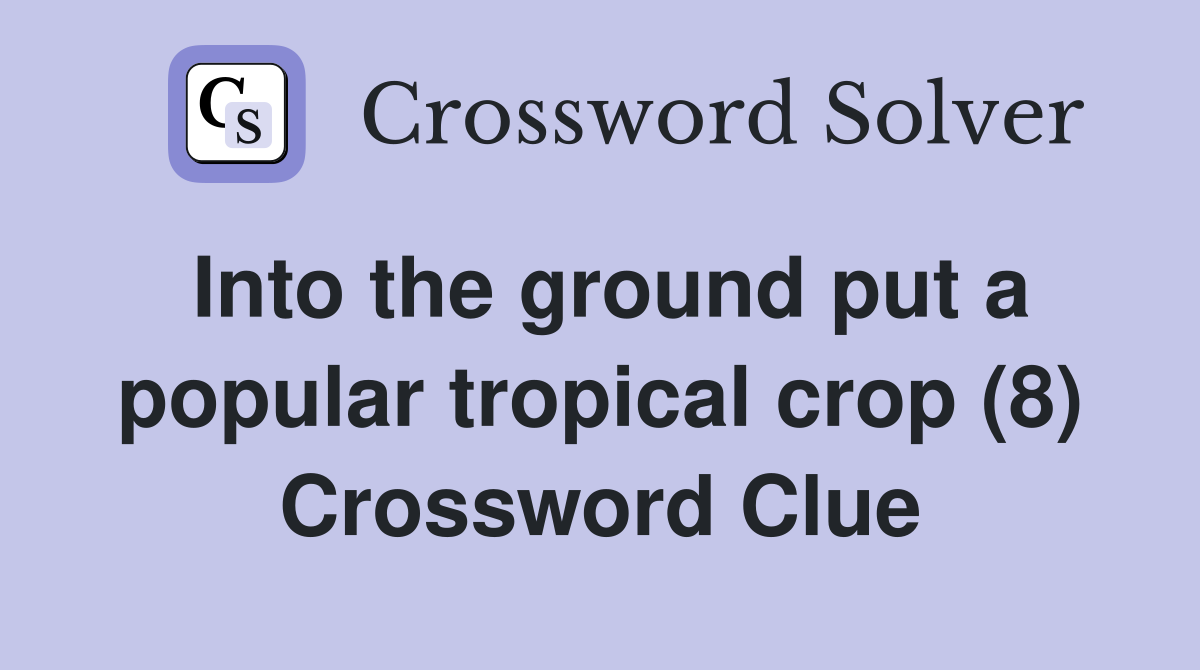 Into the ground put a popular tropical crop (8) Crossword Clue
