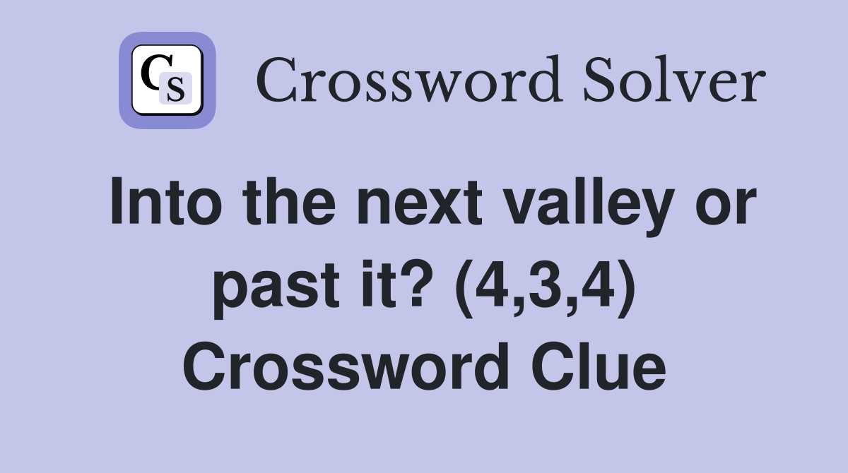 Into the next valley or past it? (4,3,4) Crossword Clue