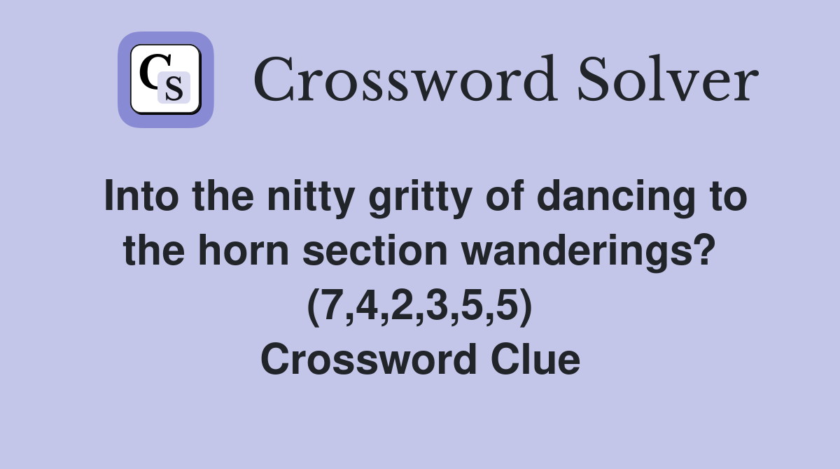 Into the nitty gritty of dancing to the horn section wanderings? (7,4,2,3,5,5) Crossword Clue