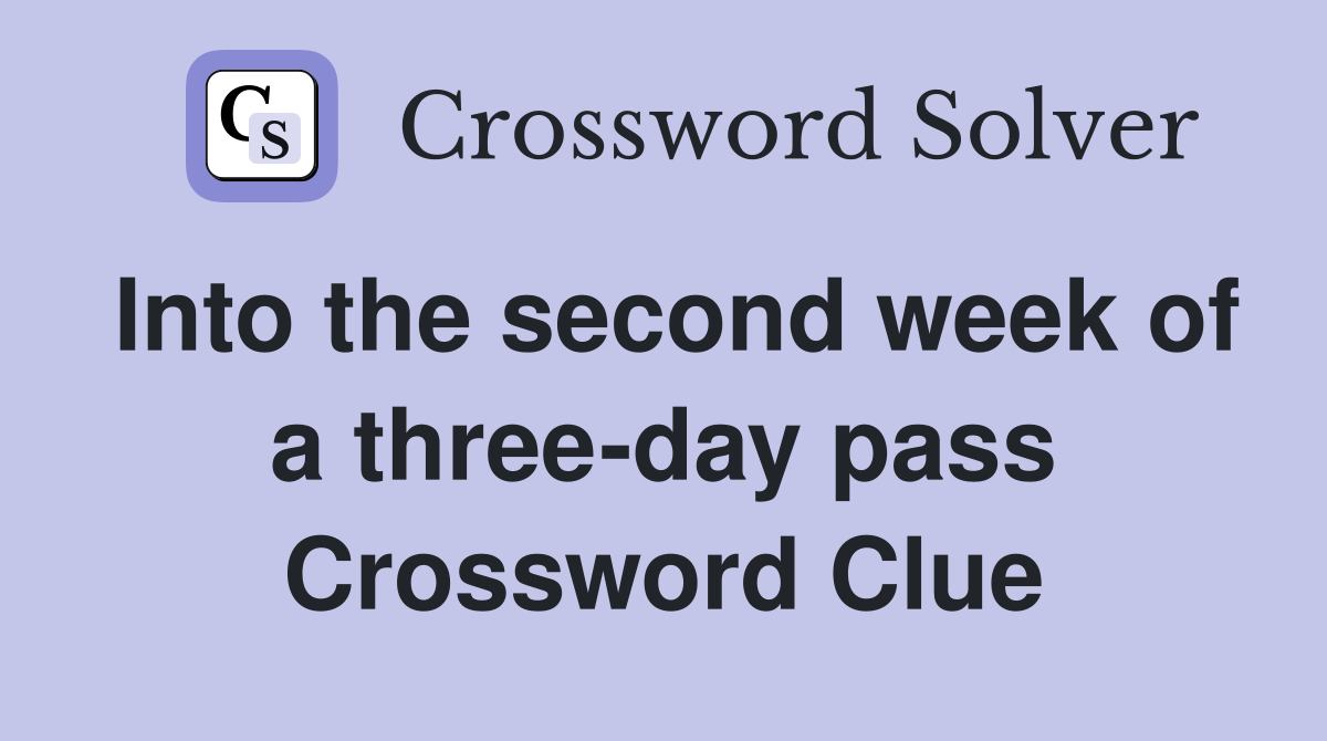 Into the second week of a three-day pass Crossword Clue