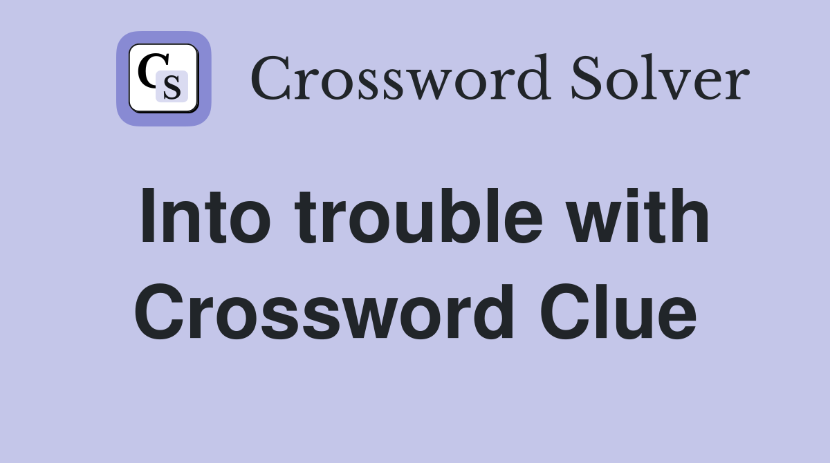 Into trouble with Crossword Clue