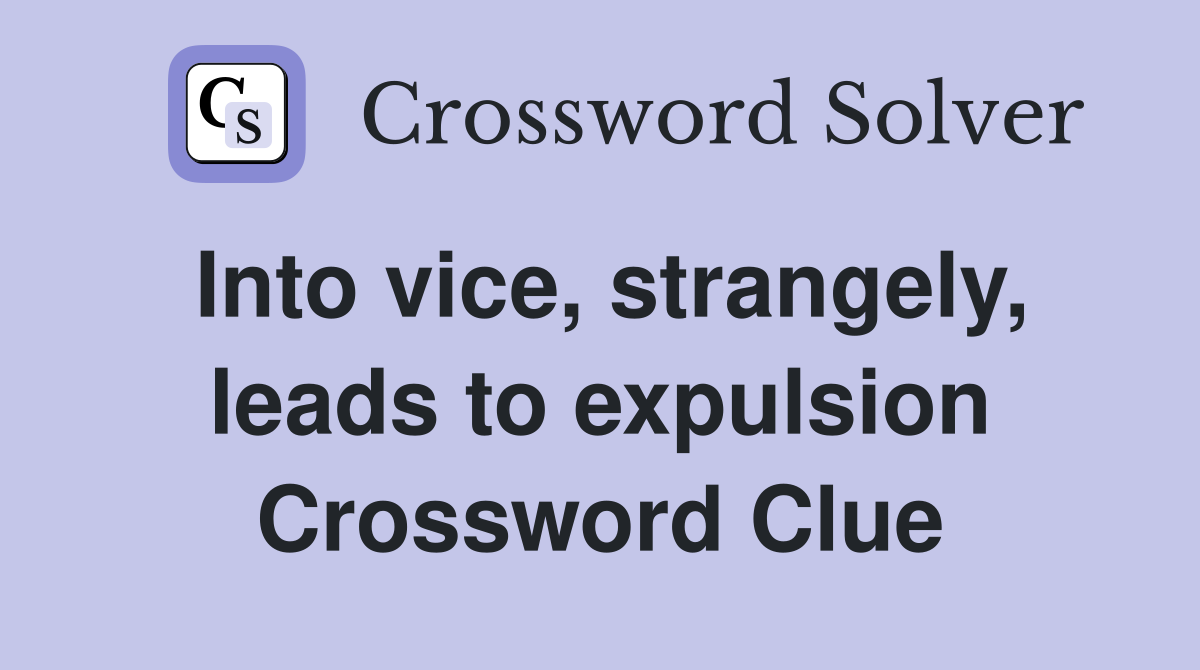 Into vice, strangely, leads to expulsion Crossword Clue