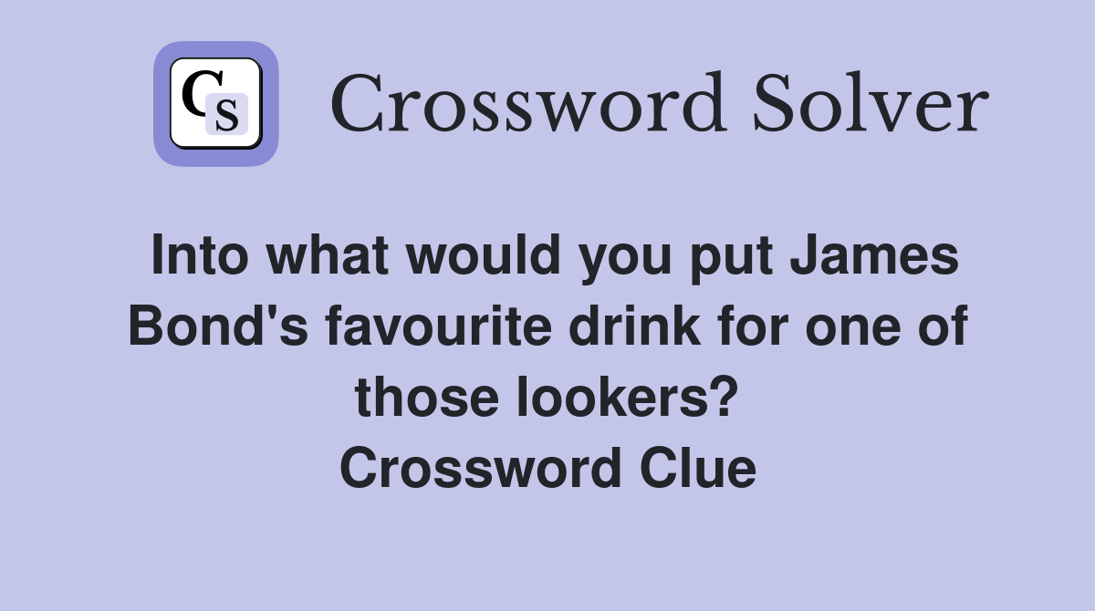 Into what would you put James Bond's favourite drink for one of those lookers? Crossword Clue