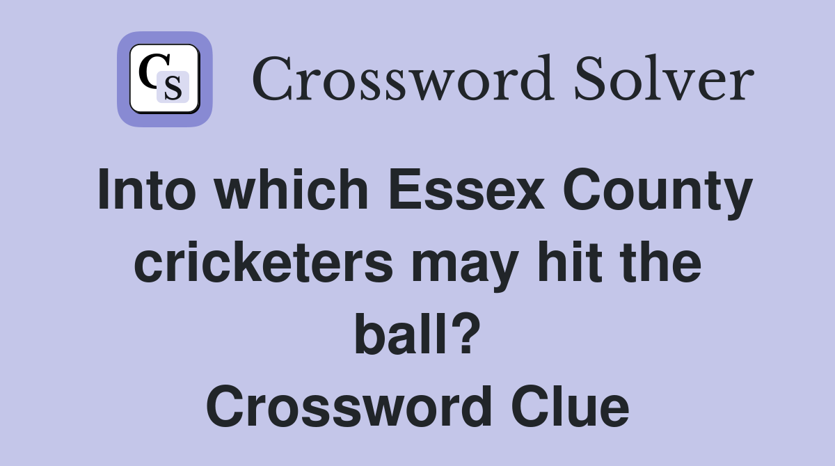 Into which Essex County cricketers may hit the ball? Crossword Clue