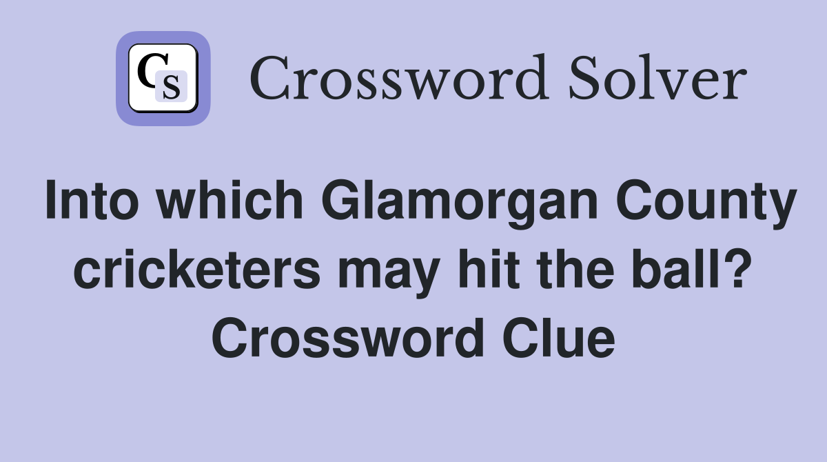 Into which Glamorgan County cricketers may hit the ball? Crossword Clue