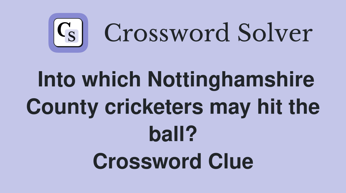Into which Nottinghamshire County cricketers may hit the ball? Crossword Clue