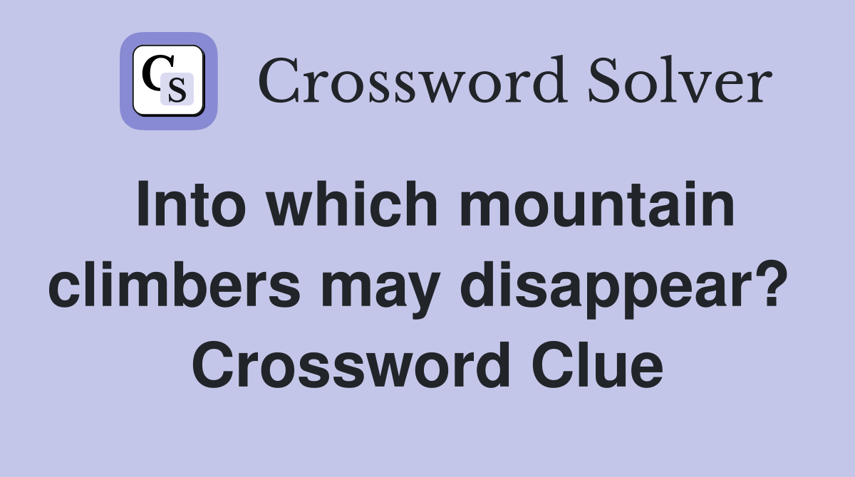 Into which mountain climbers may disappear?  Crossword Clue