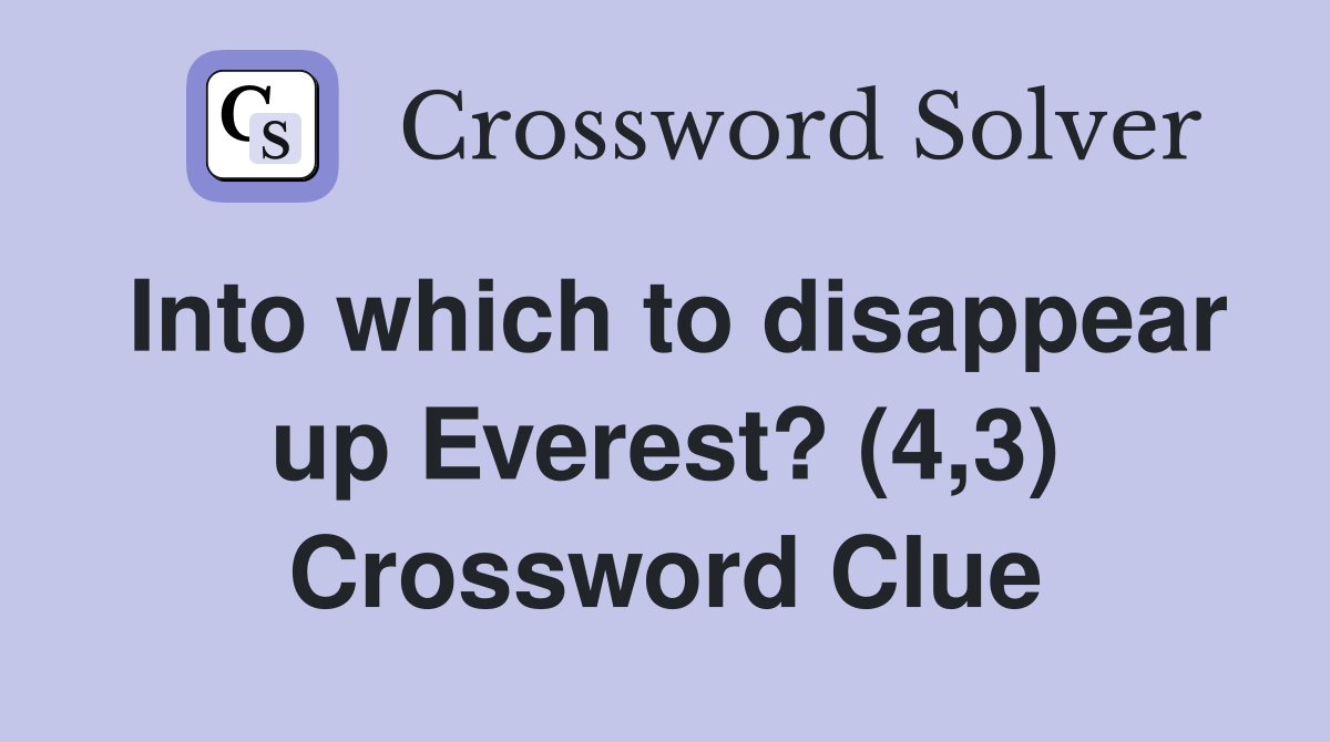 Into which to disappear up Everest? (4,3) Crossword Clue