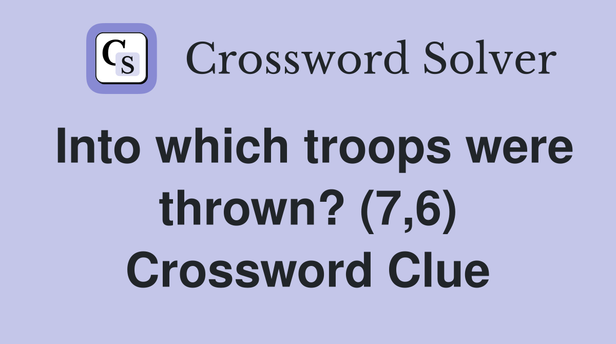 Into which troops were thrown? (7,6) Crossword Clue