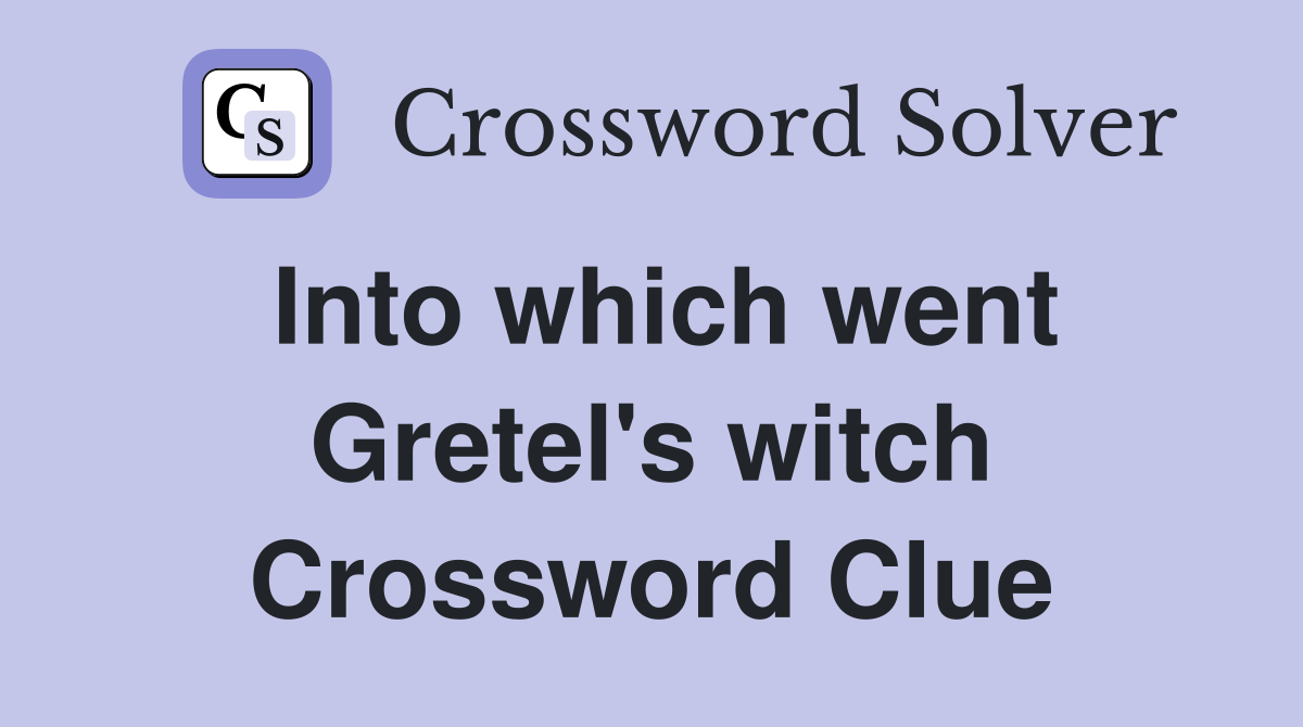 Into which went Gretel's witch Crossword Clue
