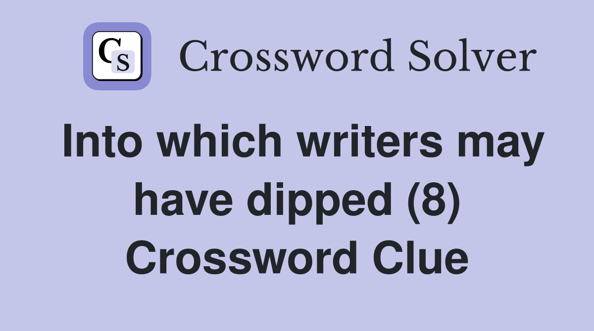 Into which writers may have dipped (8) Crossword Clue