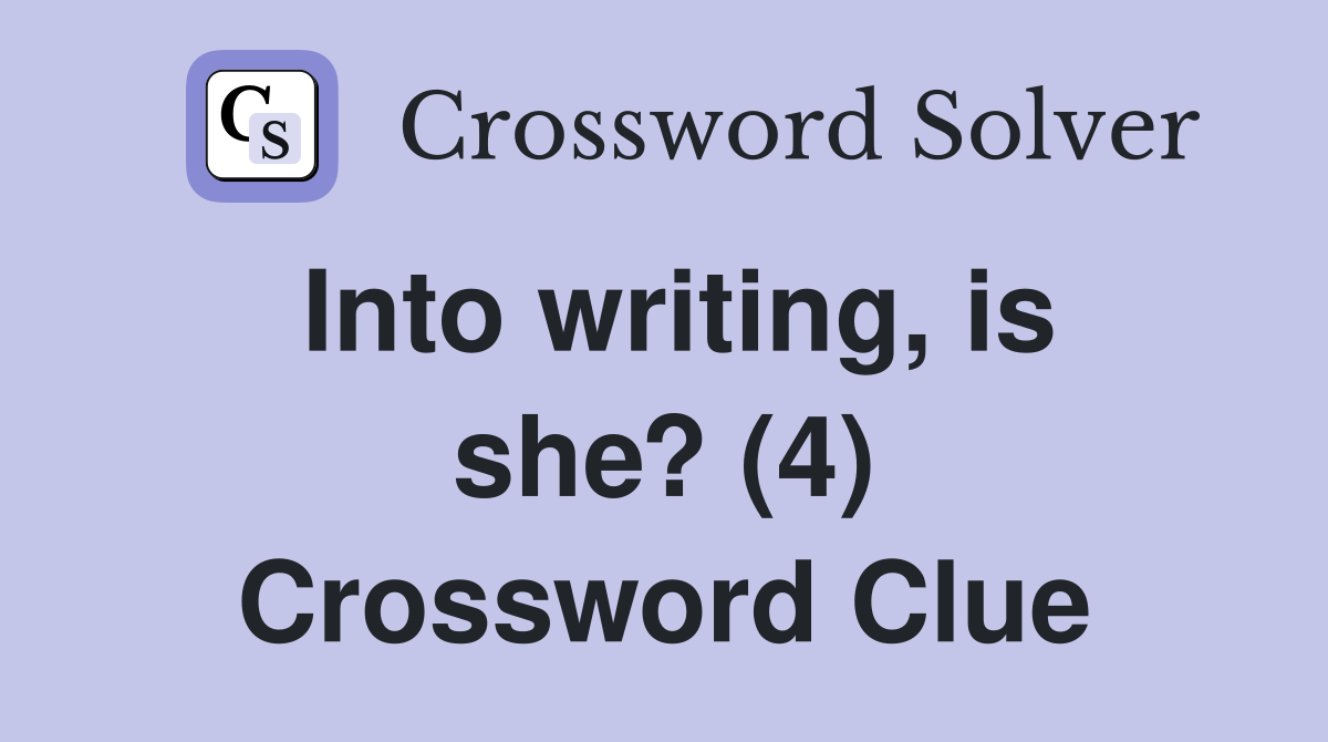 Into writing, is she? (4) Crossword Clue