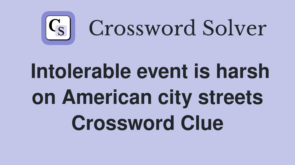 Intolerable event is harsh on American city streets Crossword Clue