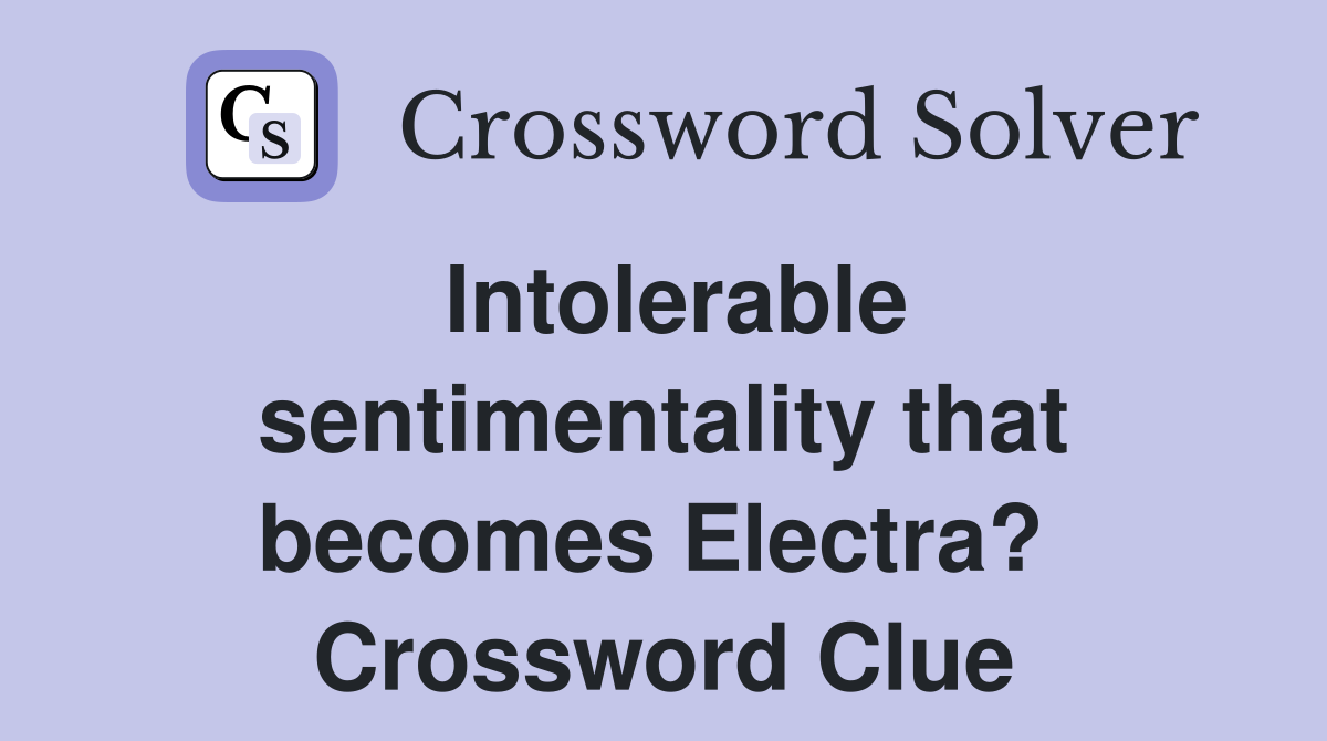 Intolerable sentimentality that becomes Electra?  Crossword Clue