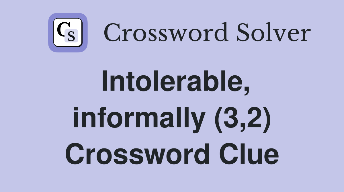 Intolerable, informally (3,2) Crossword Clue