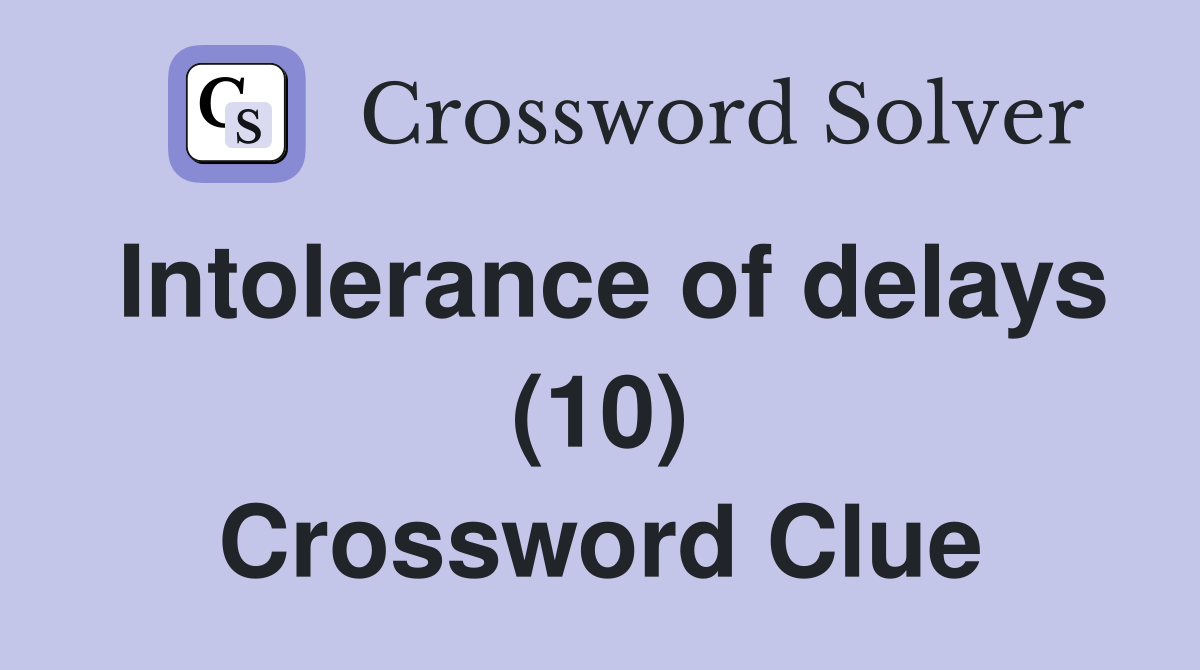 Intolerance of delays (10) Crossword Clue