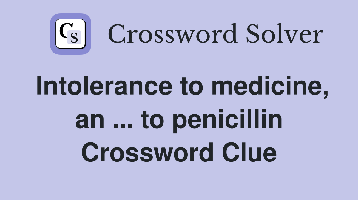 Intolerance to medicine, an ... to penicillin Crossword Clue