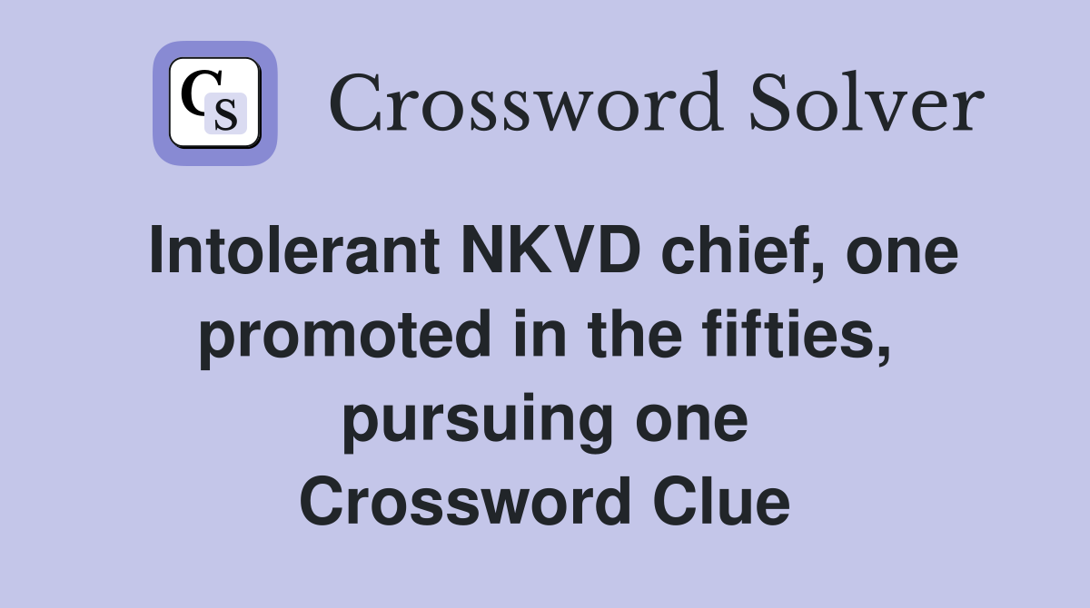 Intolerant NKVD chief, one promoted in the fifties, pursuing one Crossword Clue