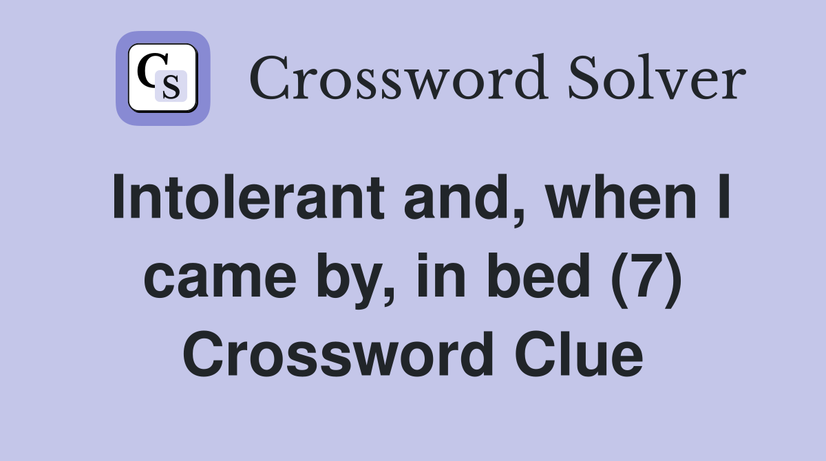 Intolerant and, when I came by, in bed (7) Crossword Clue
