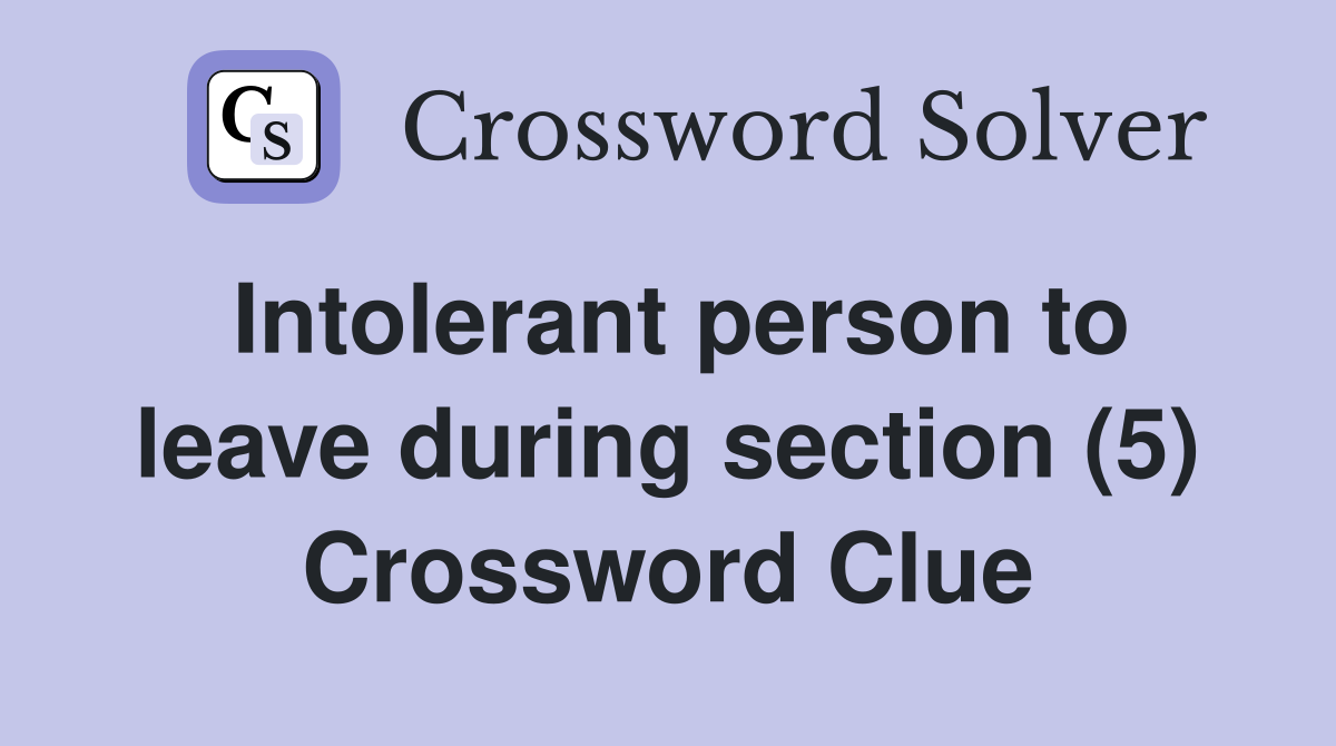 Intolerant person to leave during section (5) Crossword Clue