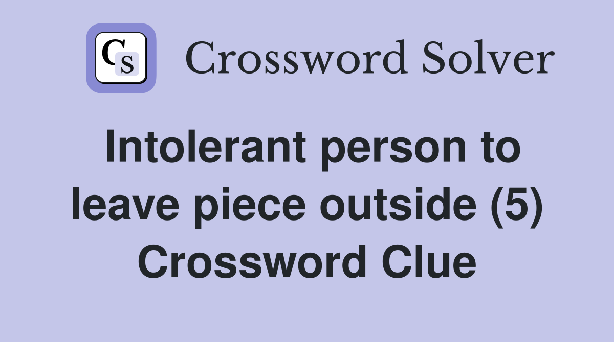 Intolerant person to leave piece outside (5) Crossword Clue