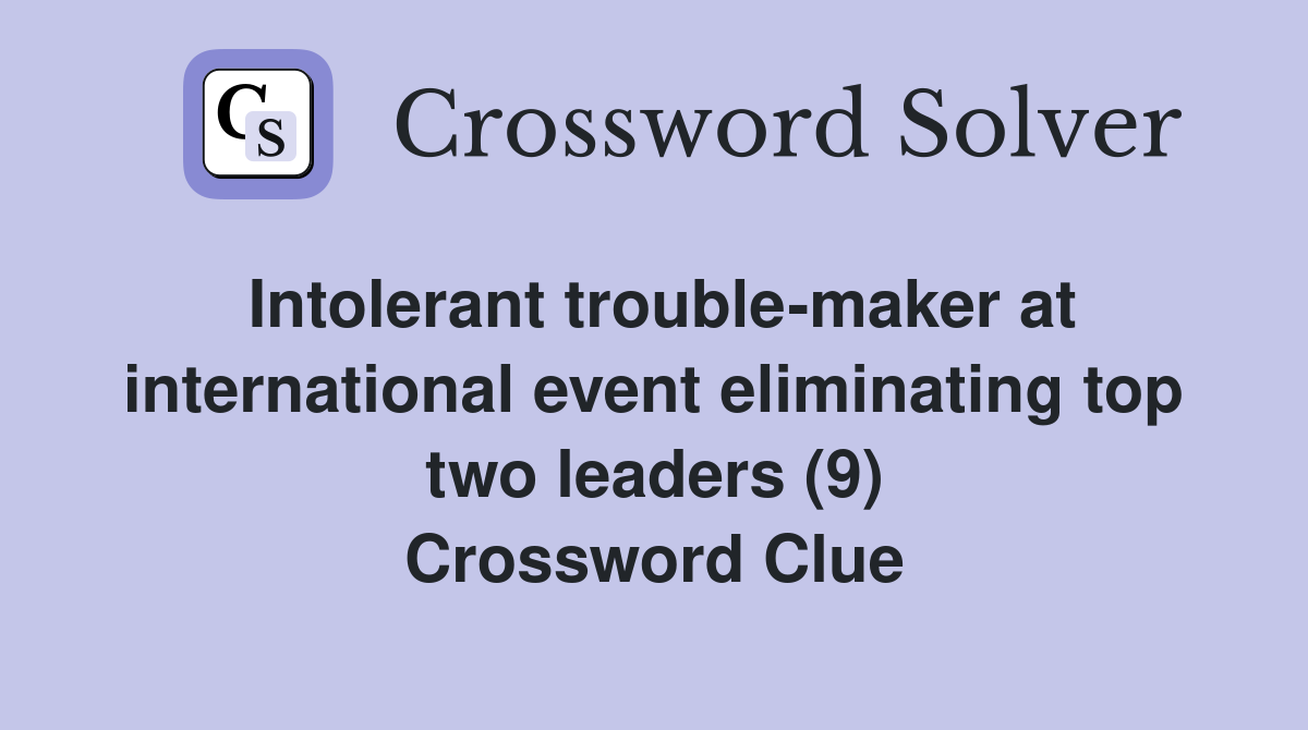 Intolerant trouble-maker at international event eliminating top two leaders (9) Crossword Clue