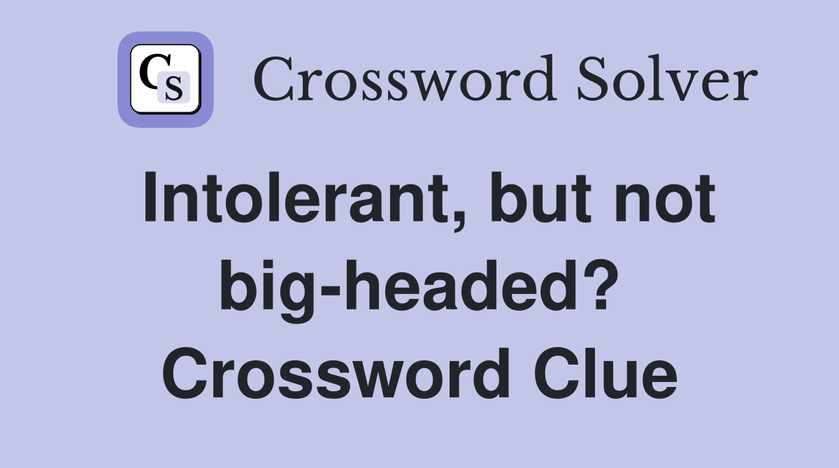 Intolerant, but not big-headed? Crossword Clue