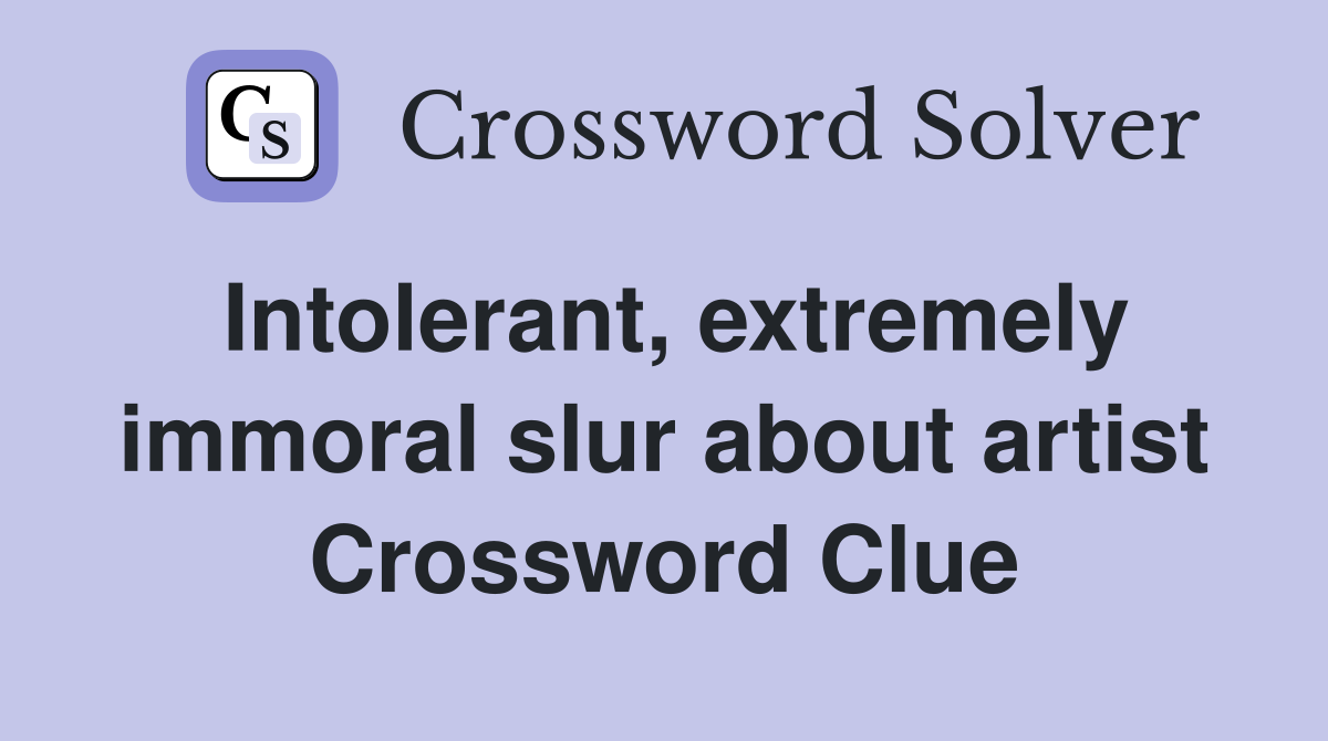 Intolerant, extremely immoral slur about artist Crossword Clue