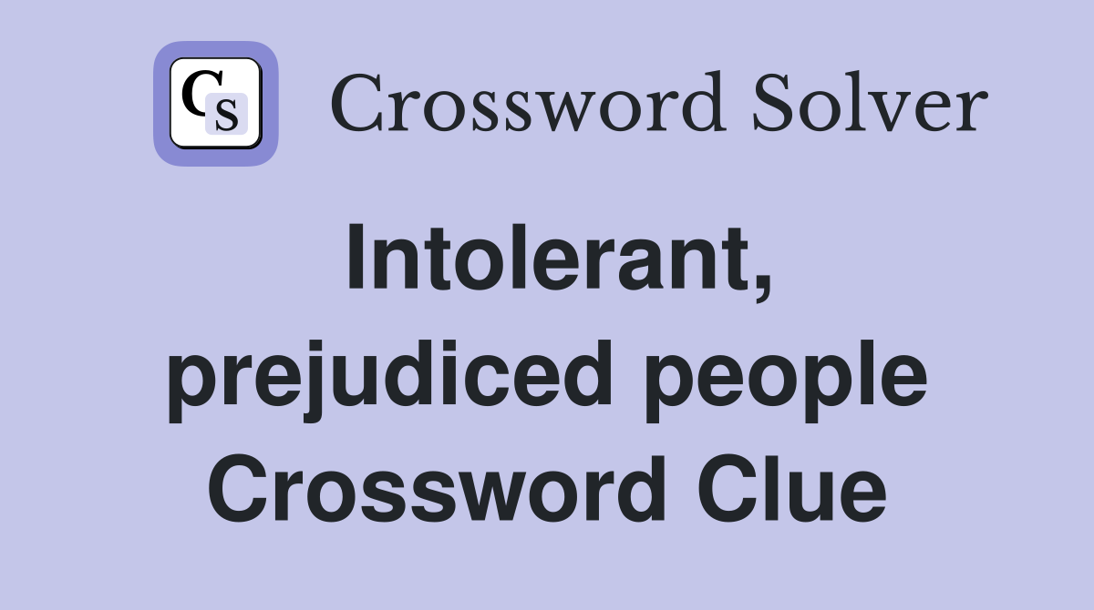 Intolerant, prejudiced people Crossword Clue