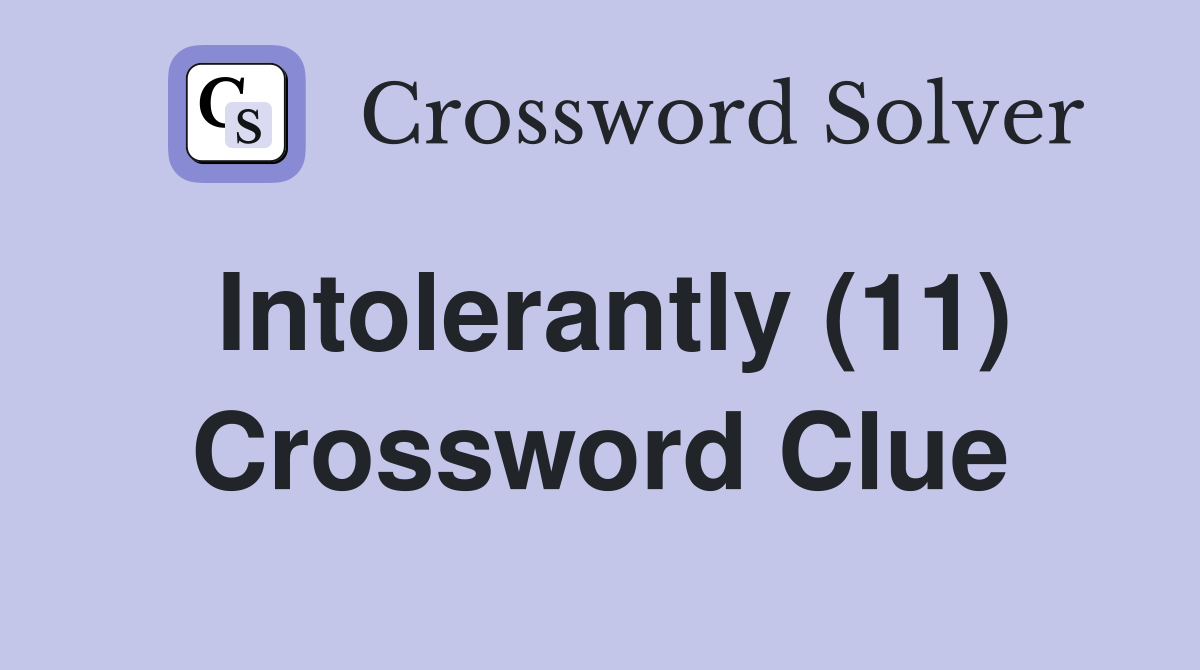 Intolerantly (11) Crossword Clue