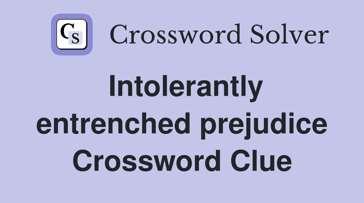 Intolerantly entrenched prejudice Crossword Clue