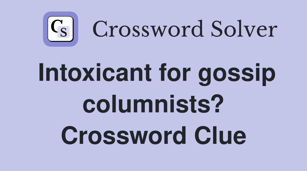 Intoxicant for gossip columnists? Crossword Clue