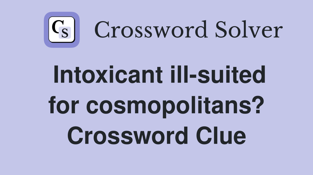 Intoxicant ill-suited for cosmopolitans? Crossword Clue