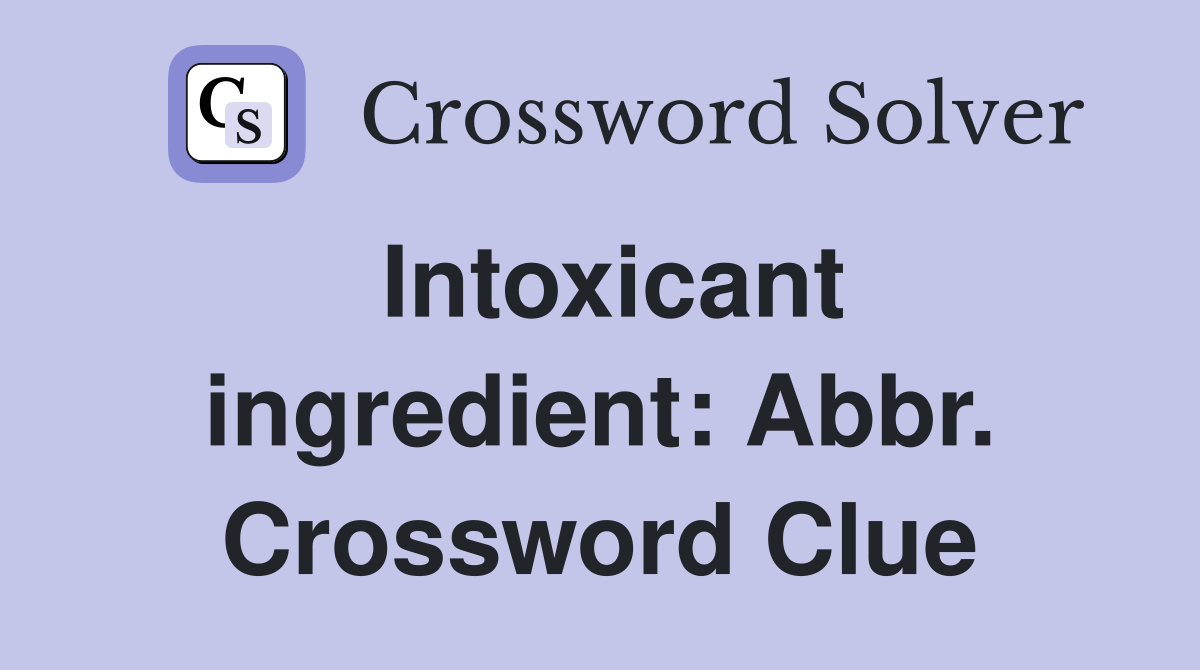 Intoxicant ingredient: Abbr. Crossword Clue