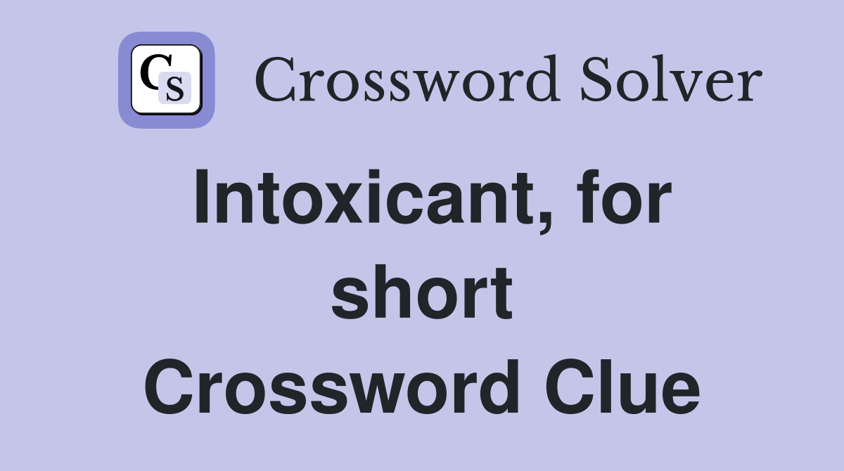 Intoxicant, for short Crossword Clue