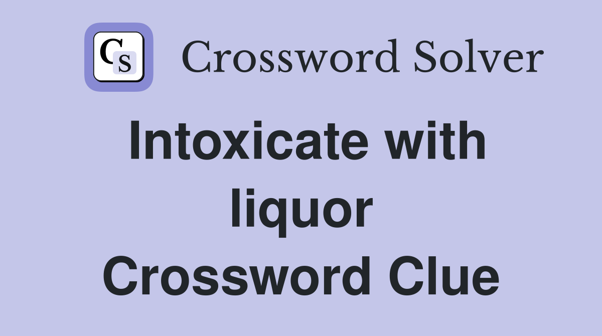 Intoxicate with liquor Crossword Clue