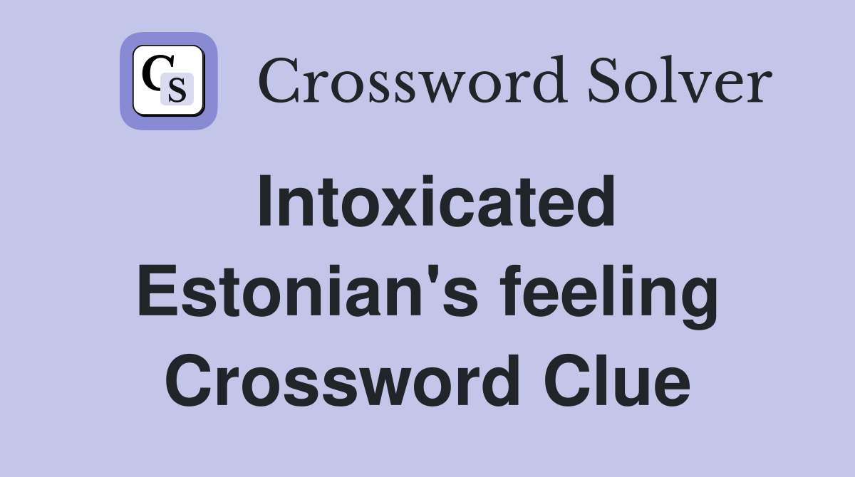 Intoxicated Estonian's feeling Crossword Clue