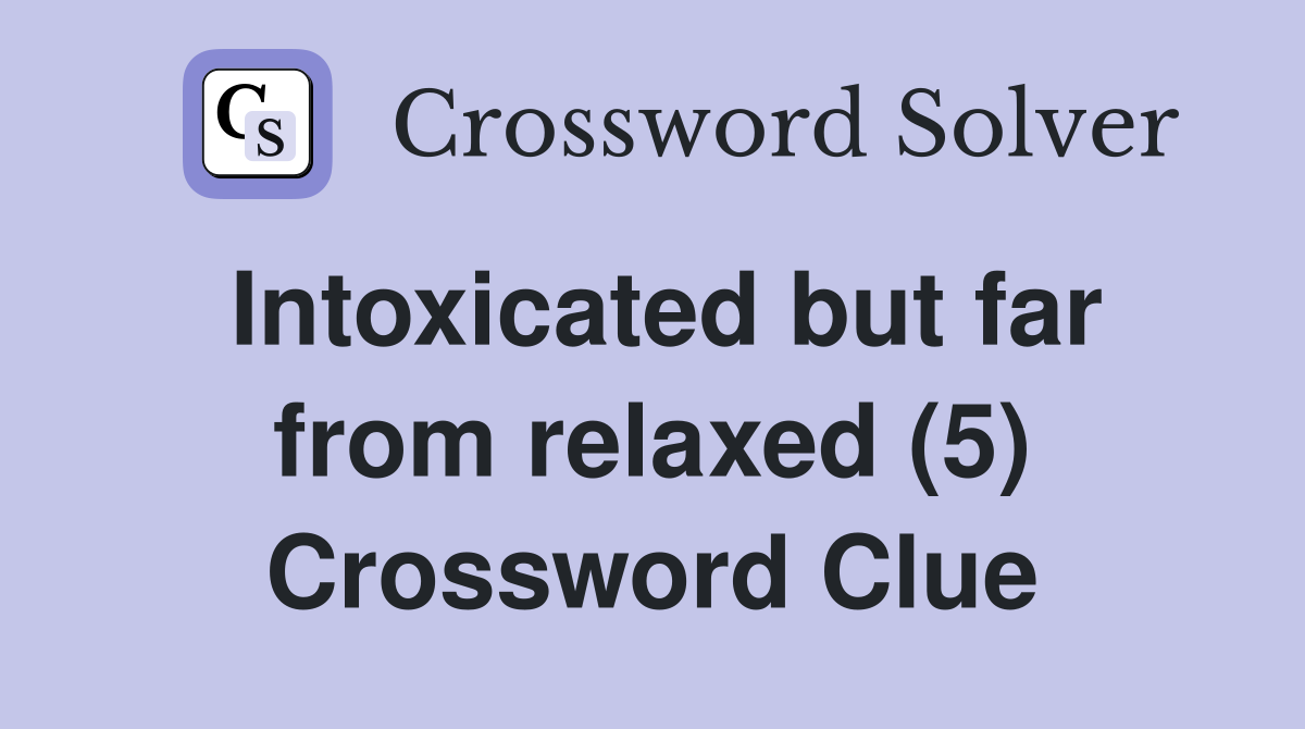 Intoxicated but far from relaxed (5) Crossword Clue Answers