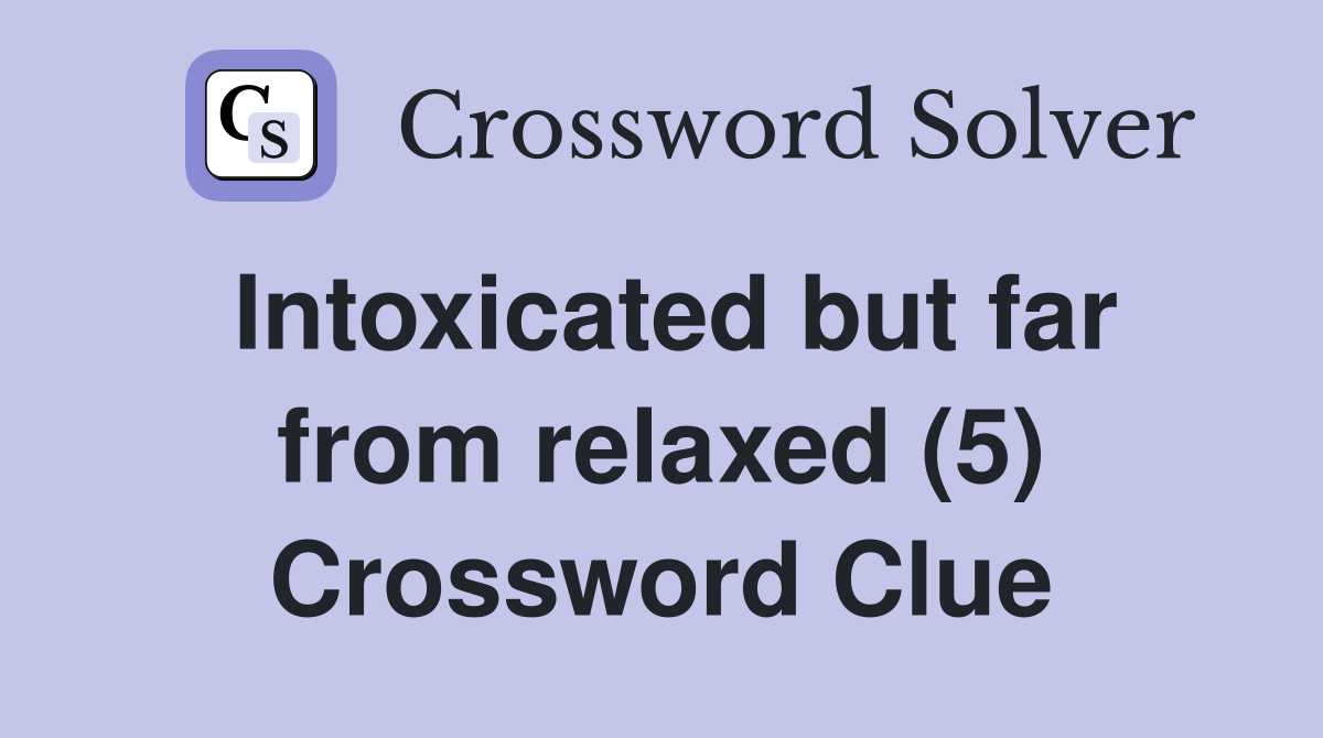 Intoxicated but far from relaxed (5) Crossword Clue