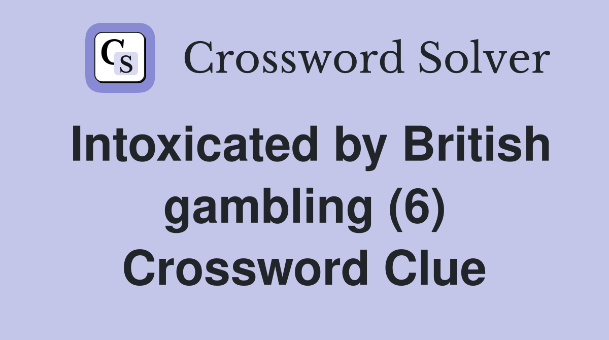 Intoxicated by British gambling (6) Crossword Clue