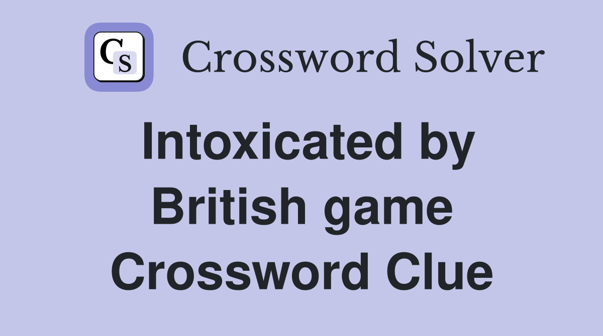 Intoxicated by British game Crossword Clue